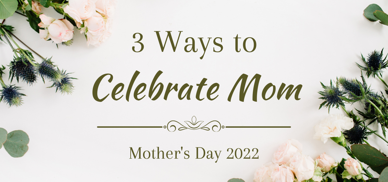 3 Ways to Celebrate Mom